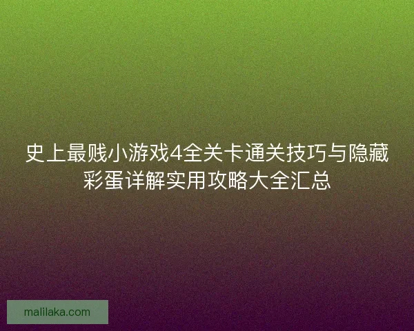 史上最贱小游戏4全关卡通关技巧与隐藏彩蛋详解实用攻略大全汇总