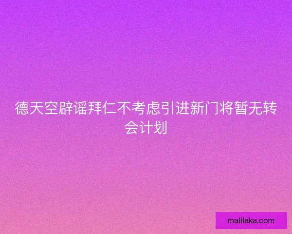 德天空辟谣拜仁不考虑引进新门将暂无转会计划