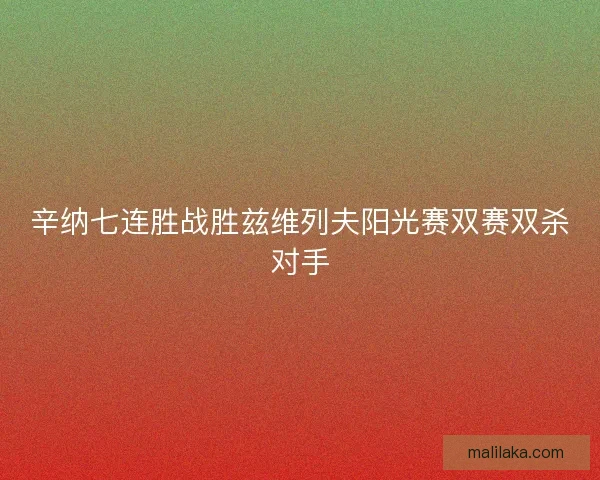 辛纳七连胜战胜兹维列夫阳光赛双赛双杀对手