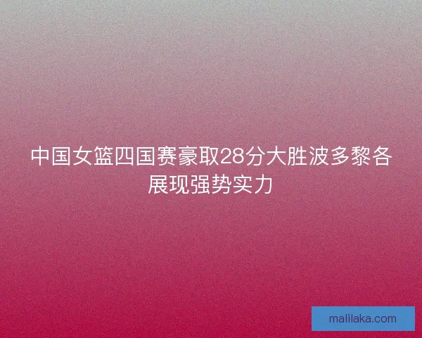 中国女篮四国赛豪取28分大胜波多黎各展现强势实力