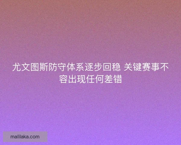 尤文图斯防守体系逐步回稳 关键赛事不容出现任何差错