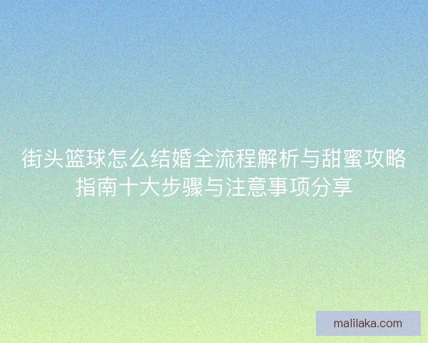 街头篮球怎么结婚全流程解析与甜蜜攻略指南十大步骤与注意事项分享